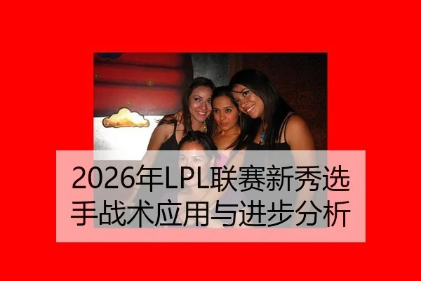 2026年LPL联赛新秀选手战术应用与进步分析