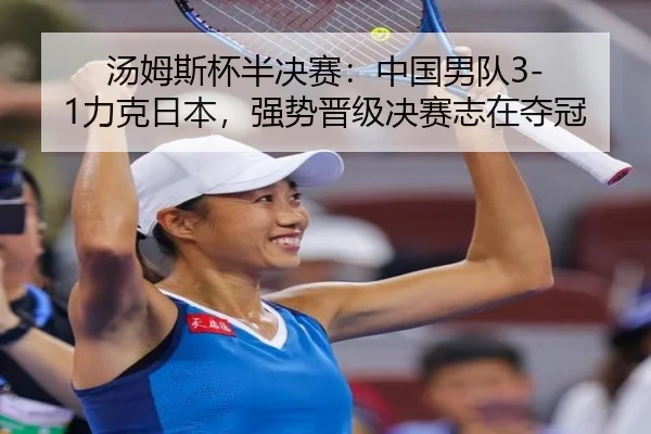 汤姆斯杯半决赛：中国男队3-1力克日本，强势晋级决赛志在夺冠